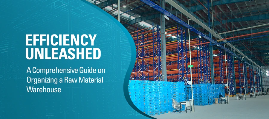 Efficiency Unleashed: A Comprehensive Guide on Organizing a Raw Material Warehouse